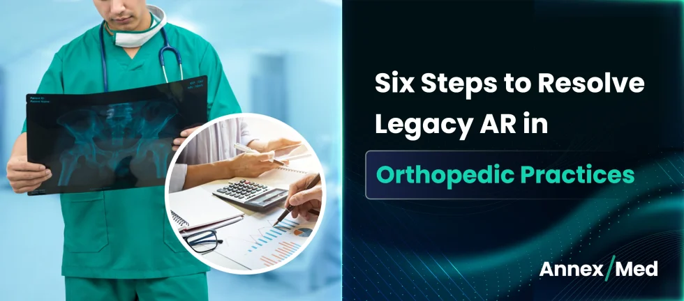 Six Steps to Resolve Legacy AR in Orthopedic Practices