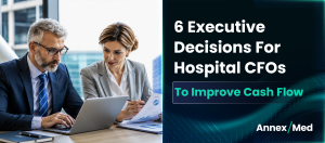 6 Executive Decisions Hospital CFOs Can Make to Improve Cash Flow